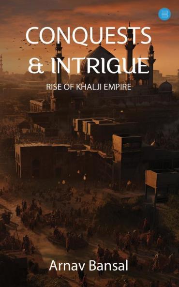 Conquests & Intrigue- Rise of Khalji Empire