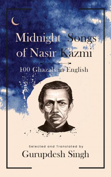 Midnight Songs of Nasir Kazmi - 100 Ghazals in English