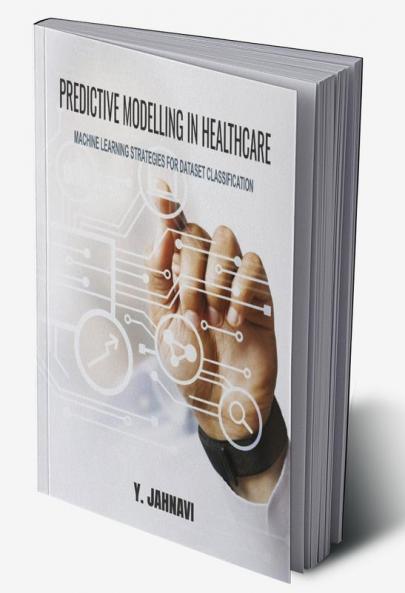 PREDICTIVE MODELLING IN HEALTHCARE: MACHINE LEARNING STRATEGIES FOR DATASET CLASSIFICATION