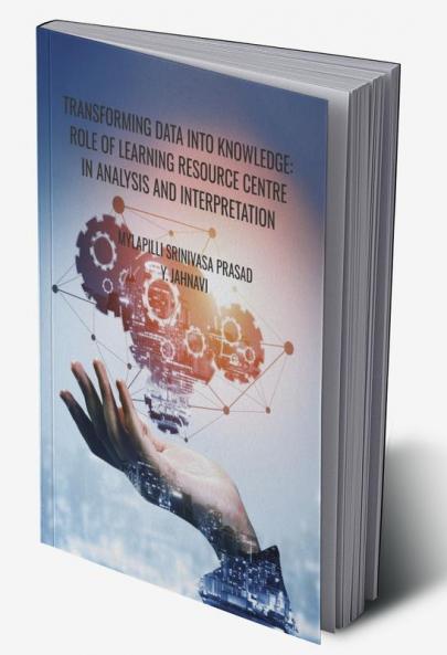 TRANSFORMING DATA INTO KNOWLEDGE: ROLE OF LEARNING RESOURCE CENTRE IN ANALYSIS AND INTERPRETATION