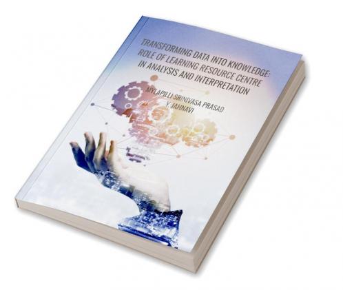 TRANSFORMING DATA INTO KNOWLEDGE: ROLE OF LEARNING RESOURCE CENTRE IN ANALYSIS AND INTERPRETATION