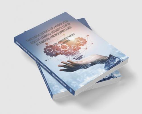TRANSFORMING DATA INTO KNOWLEDGE: ROLE OF LEARNING RESOURCE CENTRE IN ANALYSIS AND INTERPRETATION