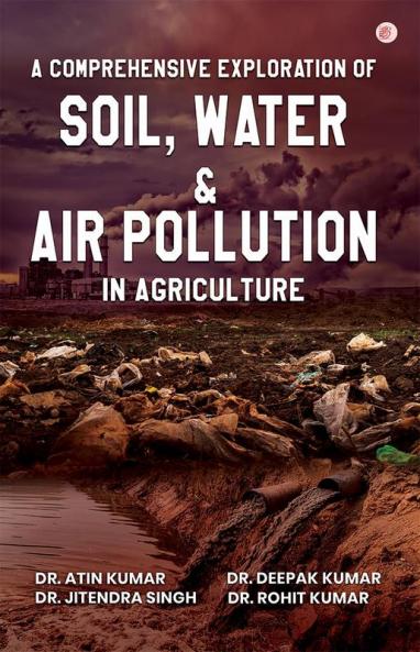 A Comprehensive Exploration of Soil Water and Air Pollution in Agriculture