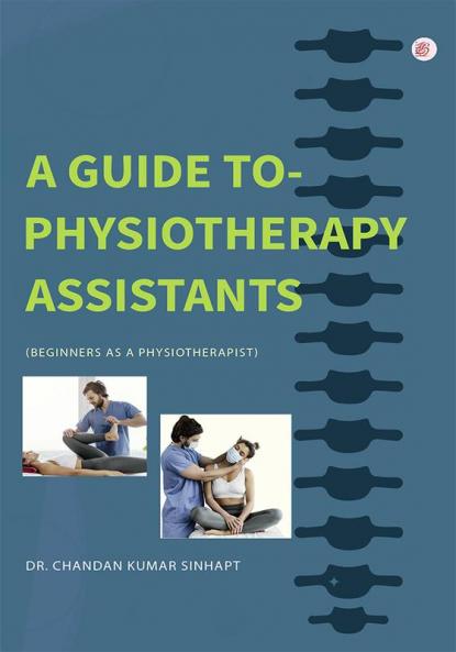 A Guide To- Physiotherapy Assistants (Beginners As A Physiotherapist)