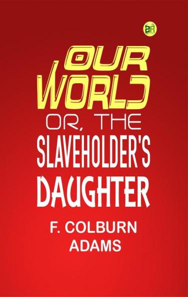 Our World: Or the Slaveholder's Daughter (Classics To Go)
