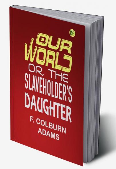 Our World: Or the Slaveholder's Daughter (Classics To Go)
