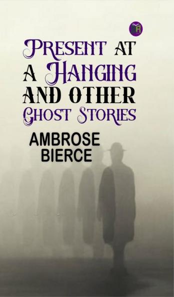 Present at a Hanging and Other Ghost Stories