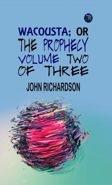 WACOUSTA; OR THE PROPHECY. VOLUME TWO OF THREE