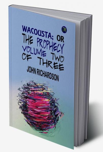 WACOUSTA; OR THE PROPHECY. VOLUME TWO OF THREE