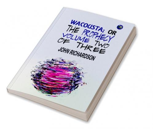 WACOUSTA; OR THE PROPHECY. VOLUME TWO OF THREE