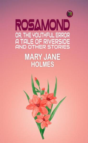 Rosamond or the Youthful Error: A Tale of Riverside; And Other Stories