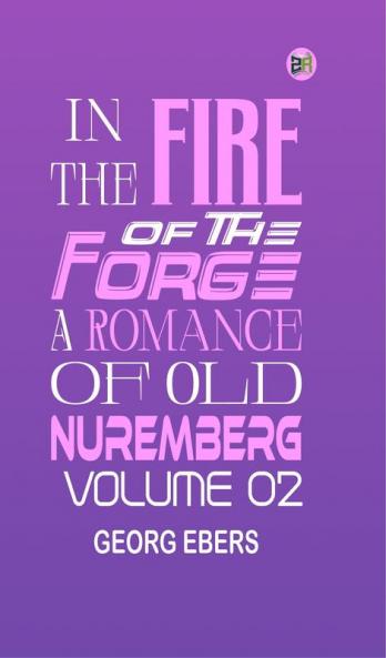 In the Fire of the Forge: A Romance of Old Nuremberg   Volume 02