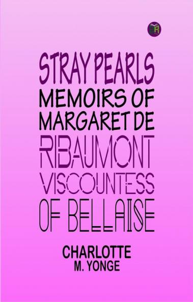 Stray Pearls: Memoirs of Margaret De Ribaumont Viscountess of Bellaise