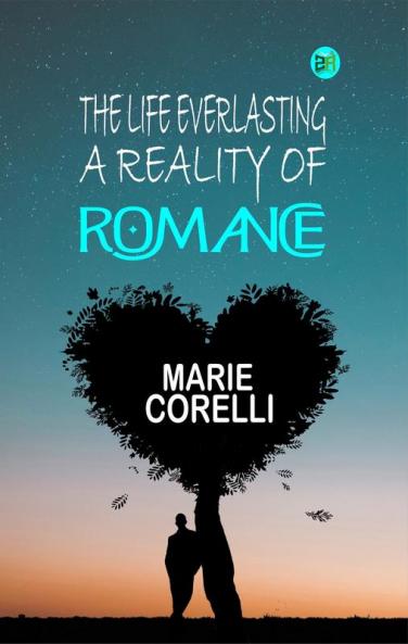 The Life Everlasting: A Reality of Romance