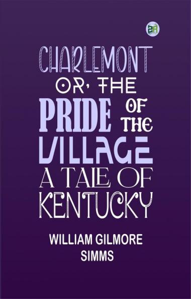 Charlemont; Or The Pride of the Village. a Tale of Kentucky