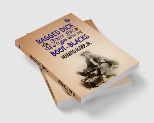 Ragged Dick Or Street Life in New York with the Boot-Blacks