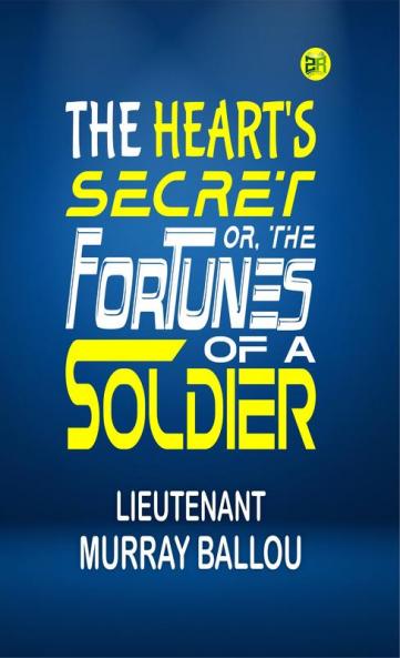 The Heart's Secret; Or the Fortunes of a Soldier
