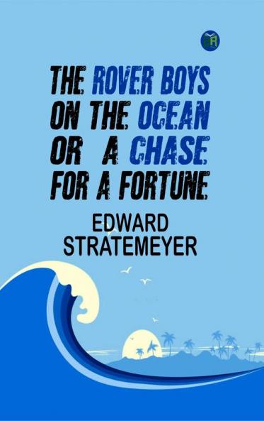 The Rover Boys on the Ocean; Or A chase for a fortune