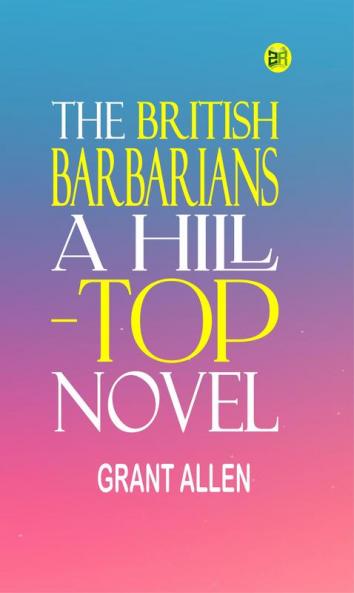 THE BRITISH BARBARIANS  A HILL-TOP NOVEL