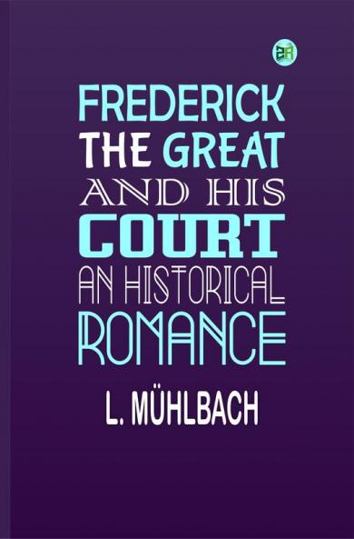 FREDERICK THE GREAT AND HIS COURT AN HISTORICAL ROMANCE