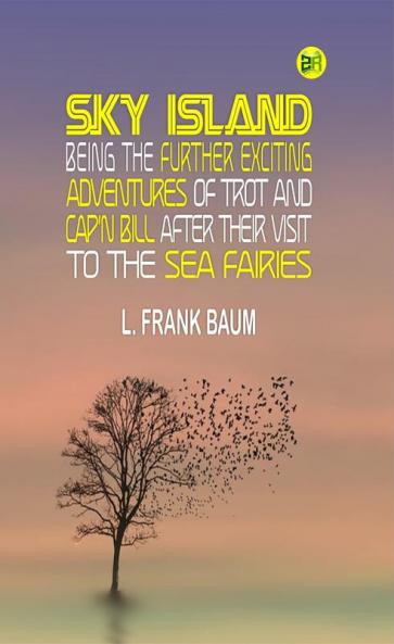 Sky Island Being the further exciting adventures of Trot and Cap'n Bill after their visit to the sea fairies