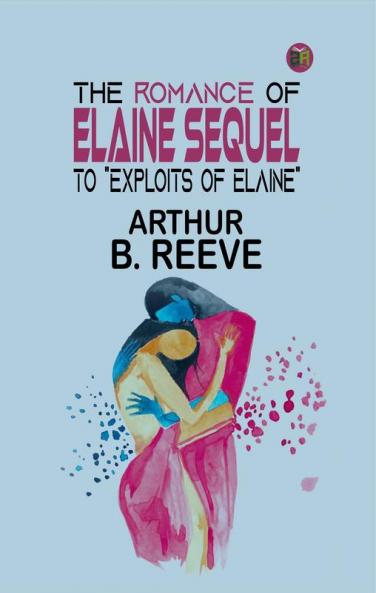 The Romance of Elaine Sequel to Exploits of Elaine