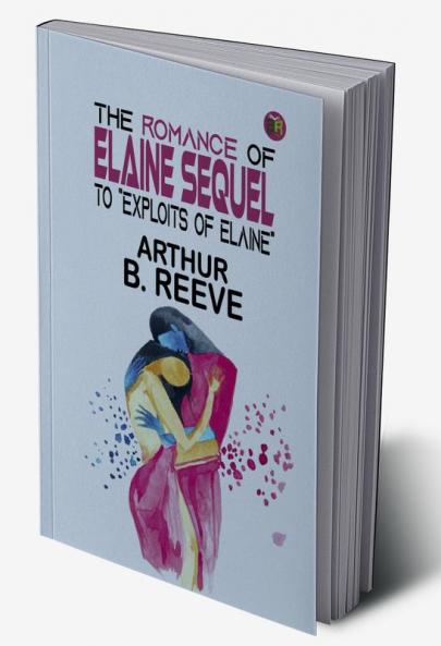 The Romance of Elaine Sequel to Exploits of Elaine