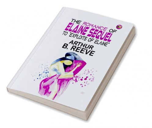 The Romance of Elaine Sequel to Exploits of Elaine