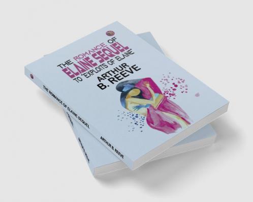 The Romance of Elaine Sequel to Exploits of Elaine