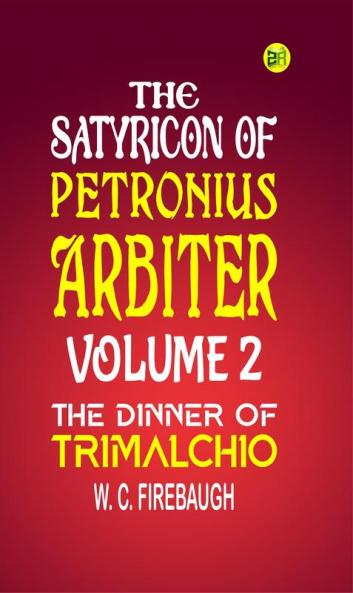 THE SATYRICON OF   PETRONIUS ARBITER  Volume 2 THE DINNER OF TRIMALCHIO