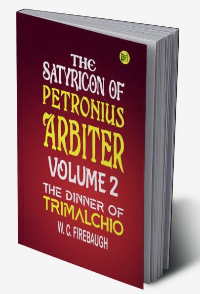 THE SATYRICON OF   PETRONIUS ARBITER  Volume 2 THE DINNER OF TRIMALCHIO