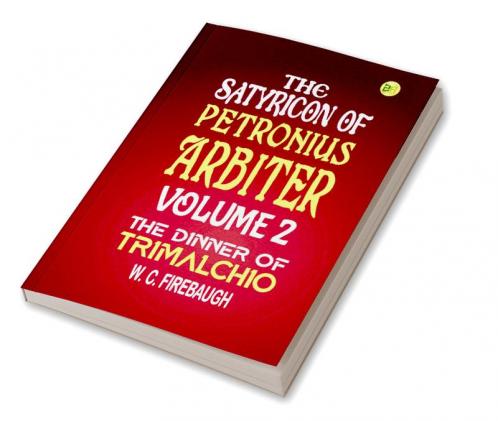 THE SATYRICON OF   PETRONIUS ARBITER  Volume 2 THE DINNER OF TRIMALCHIO