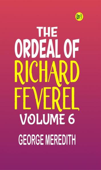 The Ordeal of Richard Feverel  Volume 6