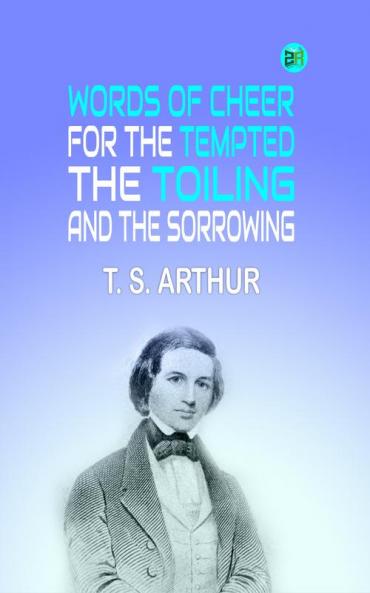 Words of Cheer for the Tempted the Toiling and the Sorrowing