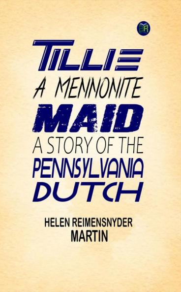 Tillie a Mennonite Maid; a Story of the Pennsylvania Dutch