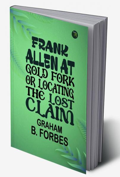 FRANK ALLEN AT  GOLD FORK OR Locating the Lost Claim