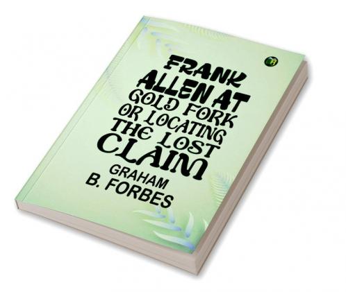 FRANK ALLEN AT  GOLD FORK OR Locating the Lost Claim