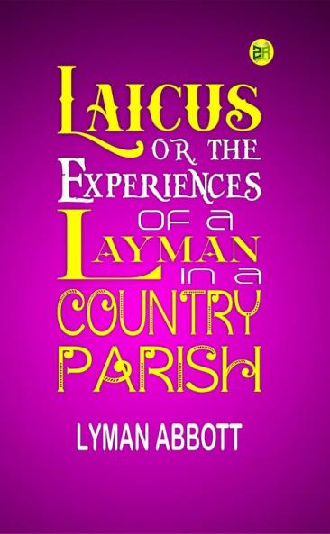 Laicus; Or the Experiences of a Layman in a Country Parish.
