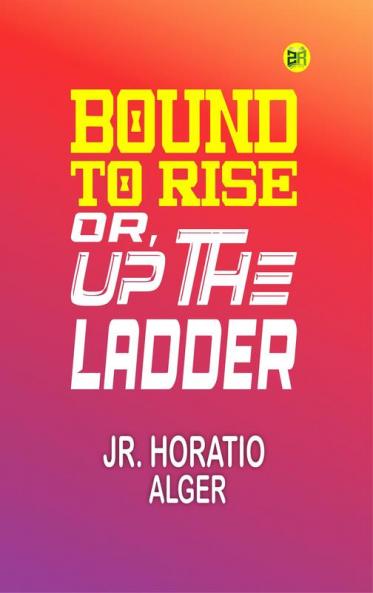 Bound to Rise; Or Up the Ladder