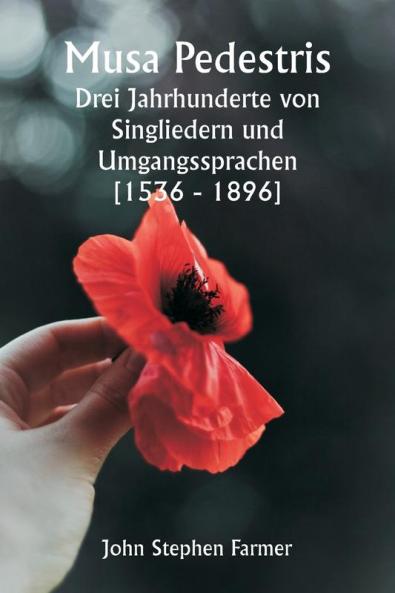 Musa Pedestris  Drei Jahrhunderte von Singliedern und Umgangssprachen [1536 - 1896]