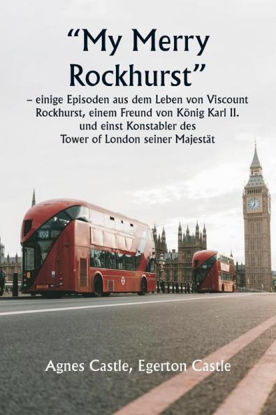 „My Merry Rockhurst  - einige Episoden aus dem Leben von Viscount Rockhurst einem Freund von König Karl II. und einst Konstabler des  Tower of London seiner Majestät