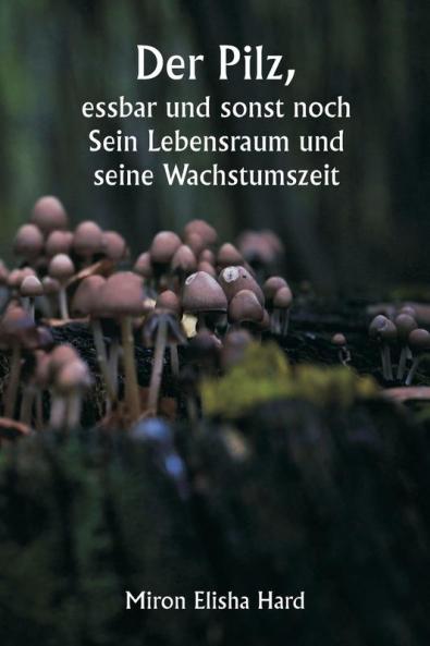 Der Pilz  essbar und sonst noch  Sein Lebensraum und seine Wachstumszeit