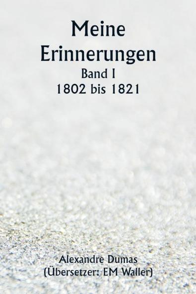 Meine Erinnerungen  Band I  1802 bis 1821