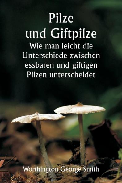 Pilze und Giftpilze  Wie man leicht die Unterschiede zwischen essbaren und giftigen Pilzen unterscheidet