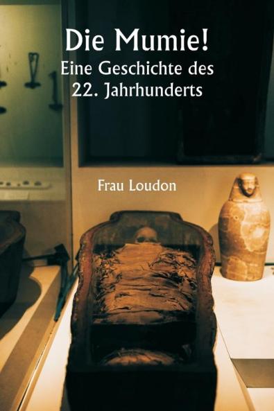 Die Mumie!  Eine Geschichte des 22. Jahrhunderts