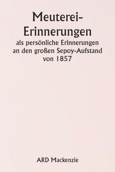 Meuterei-Erinnerungen  als persönliche Erinnerungen an den  großen Sepoy-Aufstand von 1857