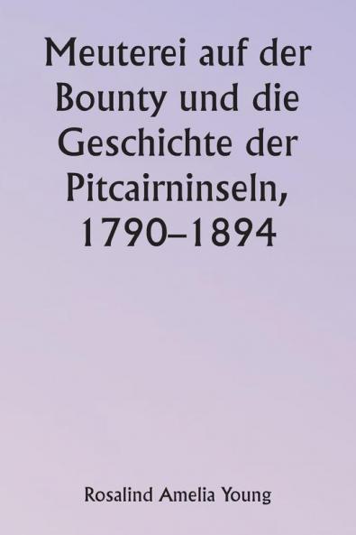 Meuterei auf der Bounty und die Geschichte der Pitcairninseln 1790-1894