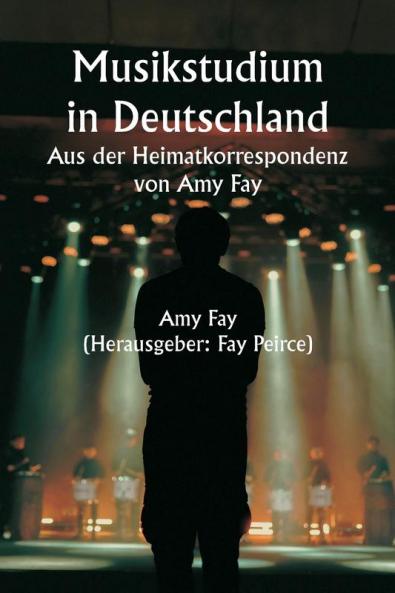 Musikstudium in Deutschland  Aus der Heimatkorrespondenz von Amy Fay
