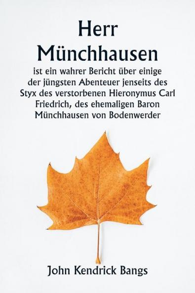 Herr Münchhausen  ist ein wahrer Bericht über einige der jüngsten Abenteuer jenseits des Styx des verstorbenen Hieronymus Carl Friedrich des ehemaligen Baron  Münchhausen von Bodenwerder