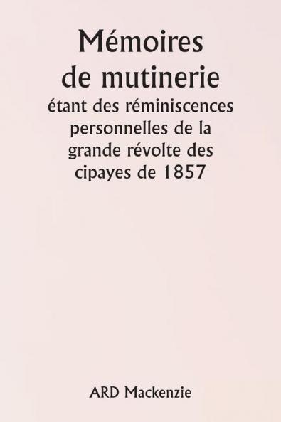 Mémoires de mutinerie  étant des réminiscences personnelles de la  grande révolte des cipayes de 1857